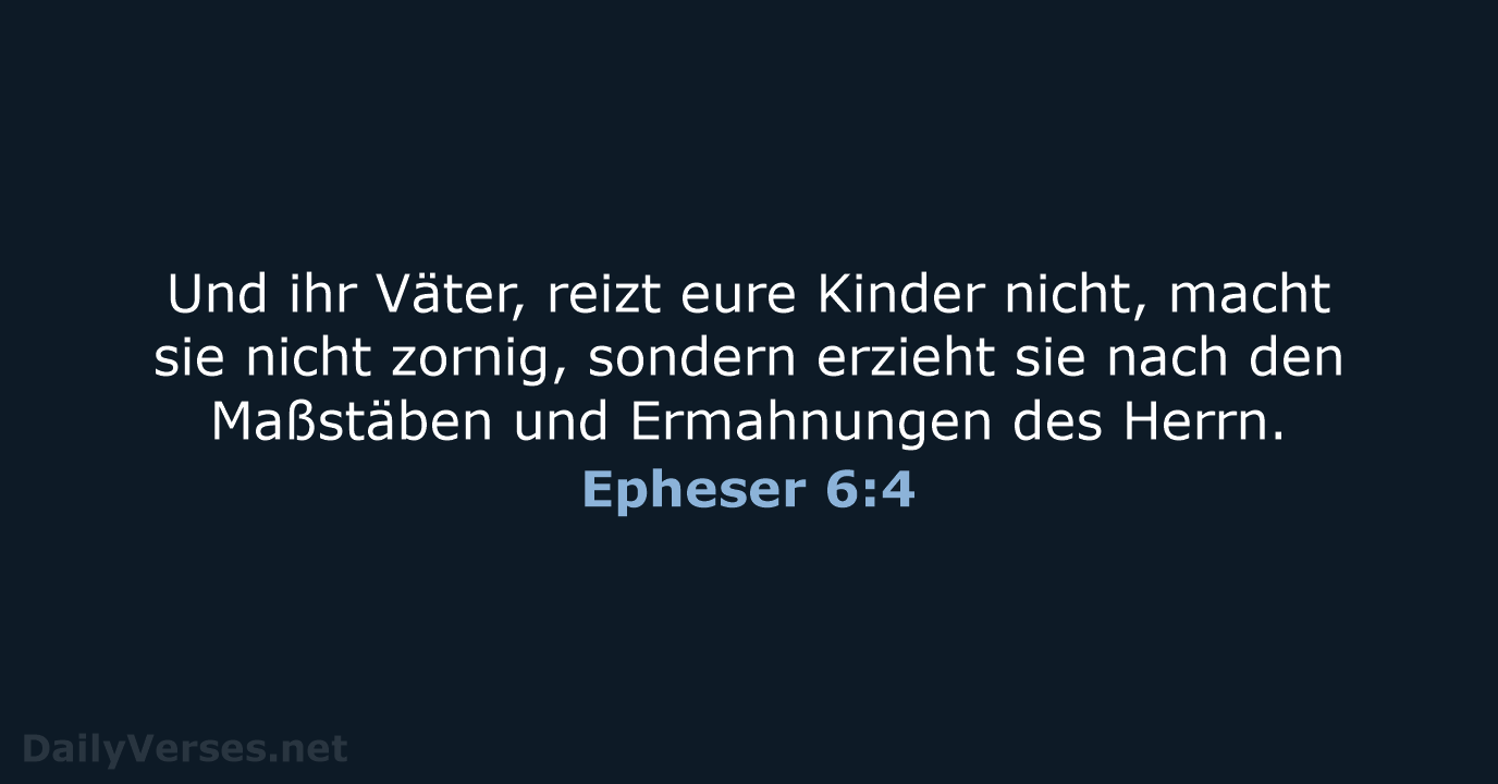 Und ihr Väter, reizt eure Kinder nicht, macht sie nicht zornig, sondern… Epheser 6:4