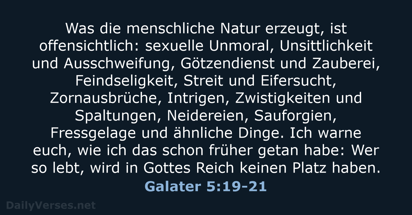 Was die menschliche Natur erzeugt, ist offensichtlich: sexuelle Unmoral, Unsittlichkeit und Ausschweifung… Galater 5:19-21