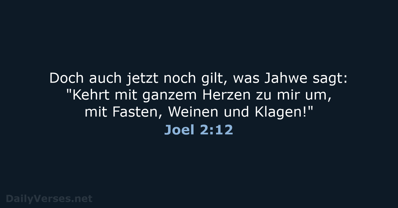 Doch auch jetzt noch gilt, was Jahwe sagt: "Kehrt mit ganzem Herzen… Joel 2:12