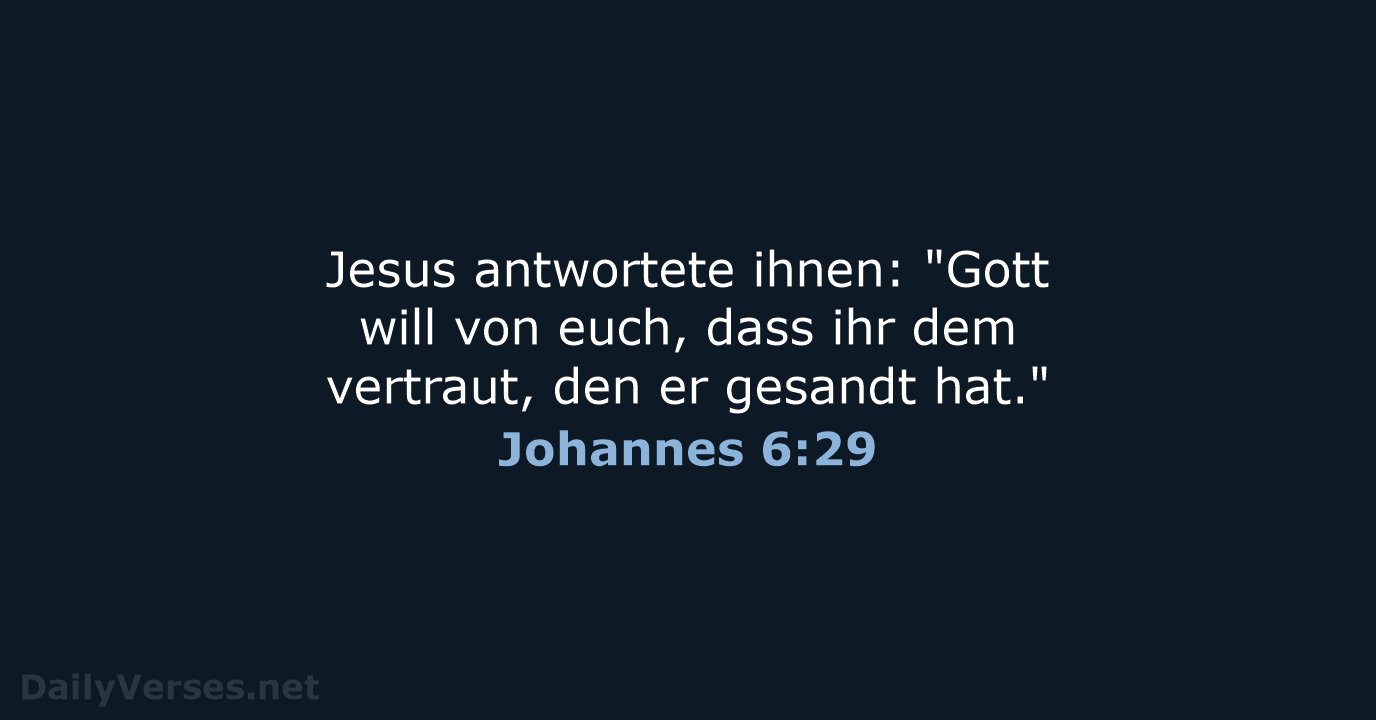 Jesus antwortete ihnen: "Gott will von euch, dass ihr dem vertraut, den… Johannes 6:29