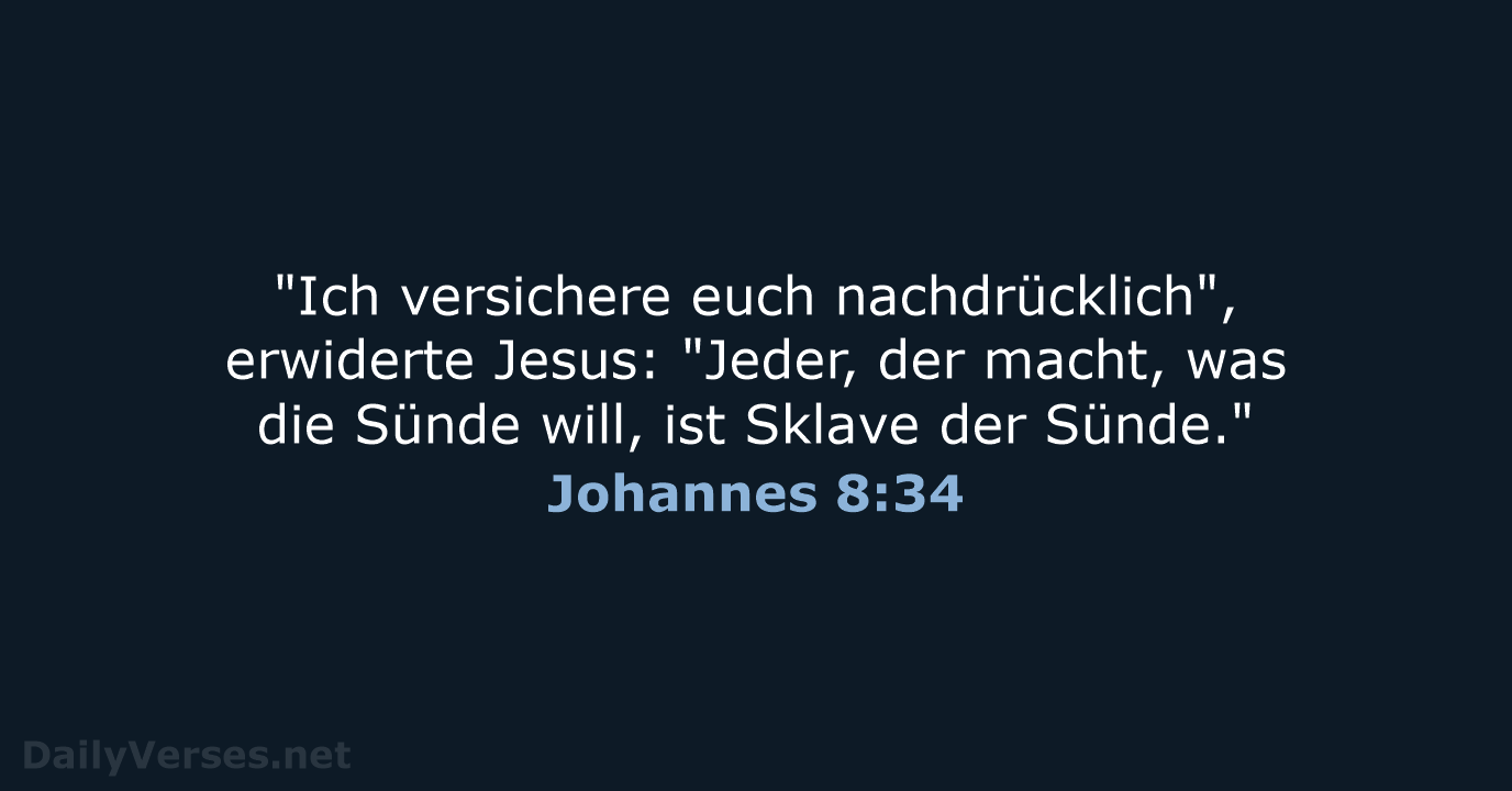 "Ich versichere euch nachdrücklich", erwiderte Jesus: "Jeder, der macht, was die Sünde… Johannes 8:34