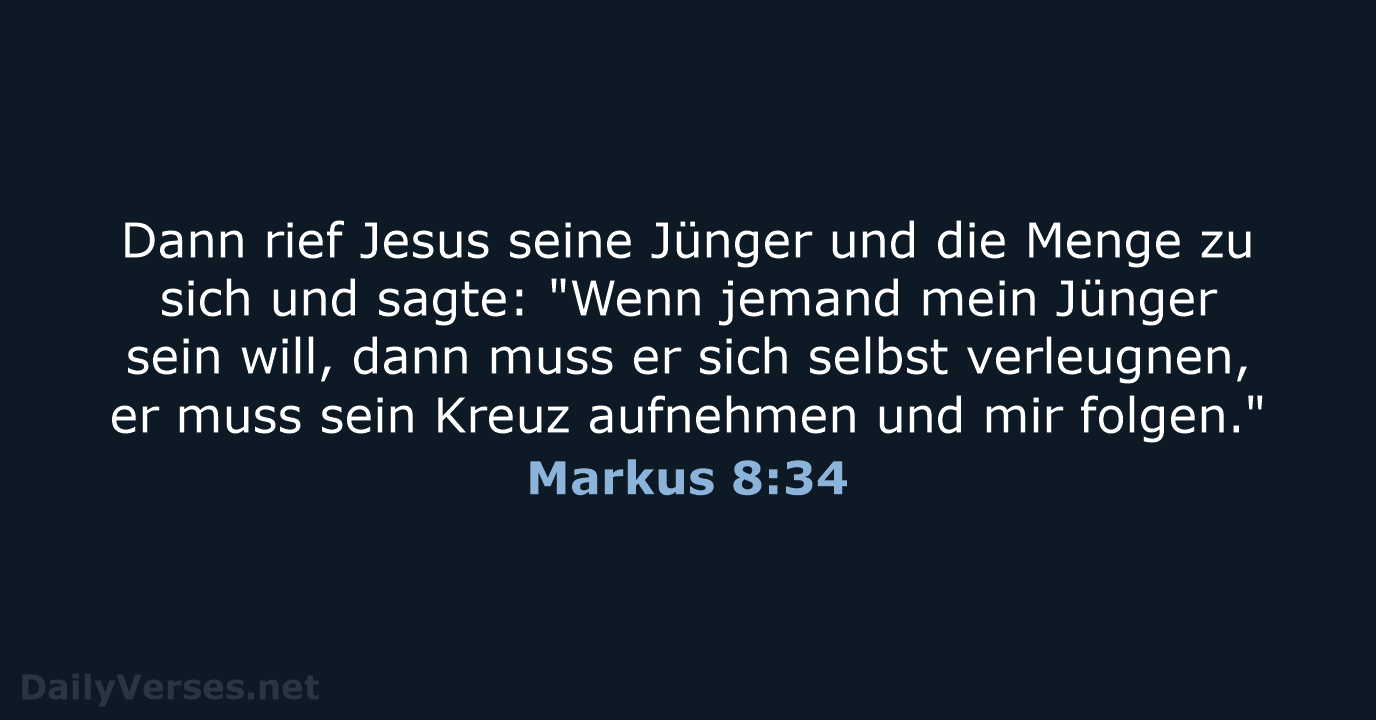 Dann rief Jesus seine Jünger und die Menge zu sich und sagte:… Markus 8:34