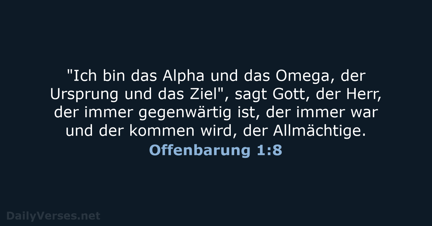 "Ich bin das Alpha und das Omega, der Ursprung und das Ziel"… Offenbarung 1:8