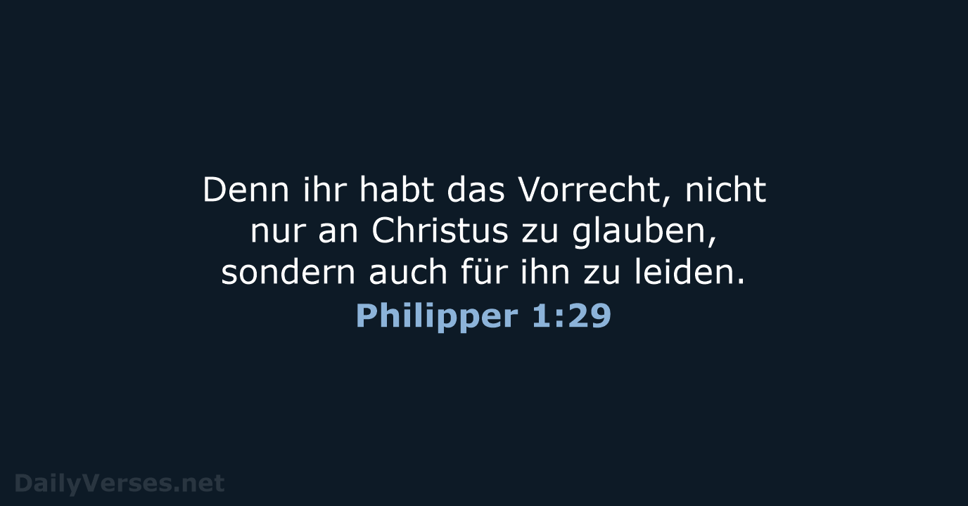 Denn ihr habt das Vorrecht, nicht nur an Christus zu glauben, sondern… Philipper 1:29