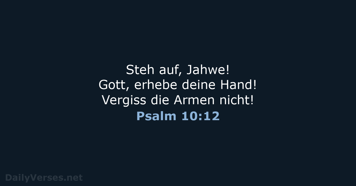 Steh auf, Jahwe! Gott, erhebe deine Hand! Vergiss die Armen nicht! Psalm 10:12