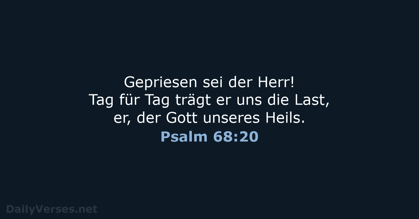 Gepriesen sei der Herr! Tag für Tag trägt er uns die Last… Psalm 68:20