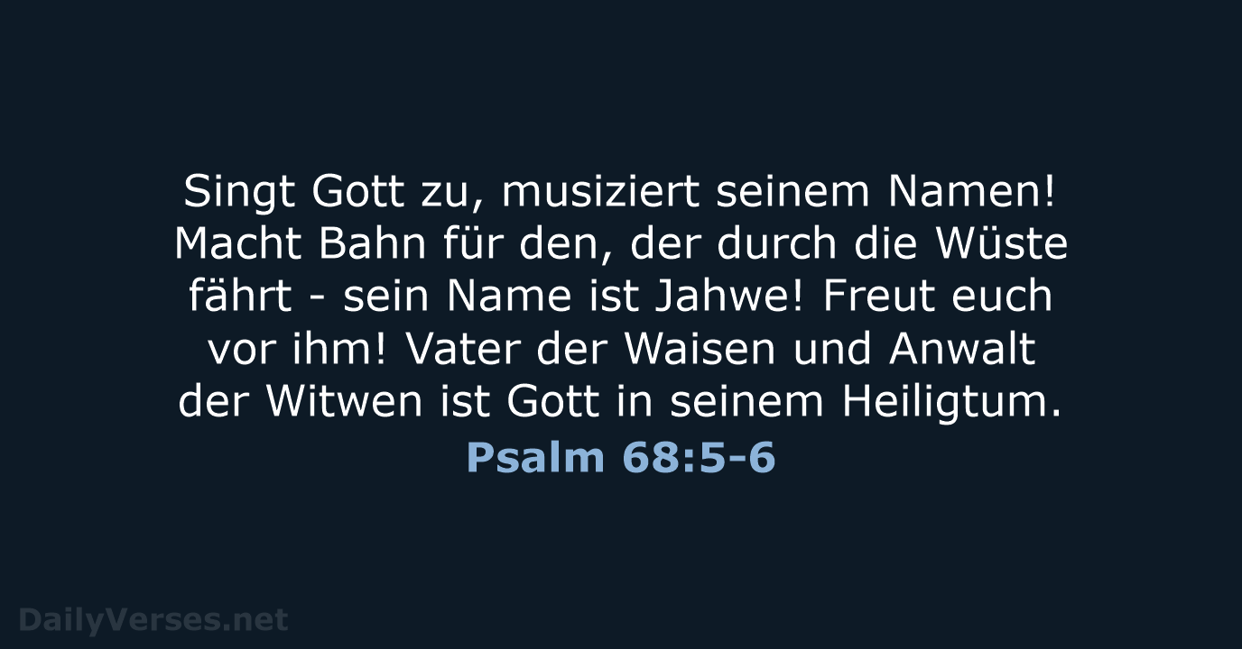 Singt Gott zu, musiziert seinem Namen! Macht Bahn für den, der durch… Psalm 68:5-6
