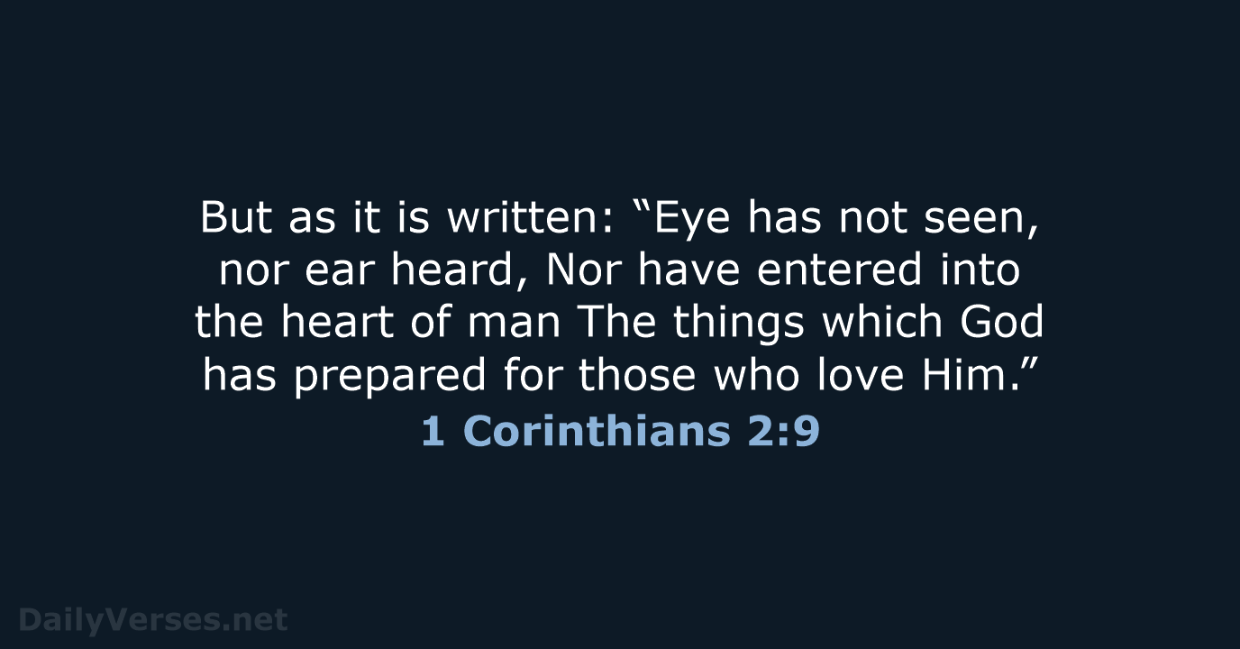 But as it is written: “Eye has not seen, nor ear heard… 1 Corinthians 2:9
