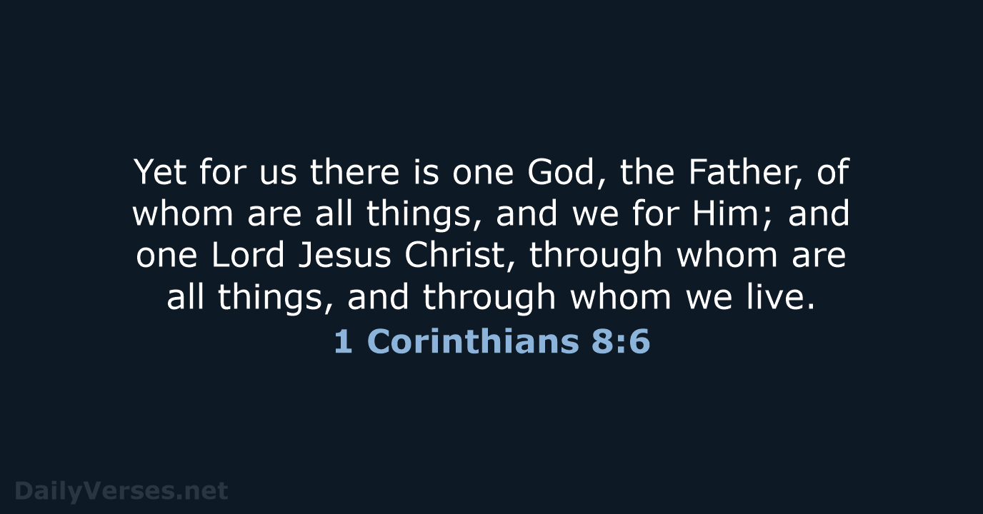 Yet for us there is one God, the Father, of whom are… 1 Corinthians 8:6