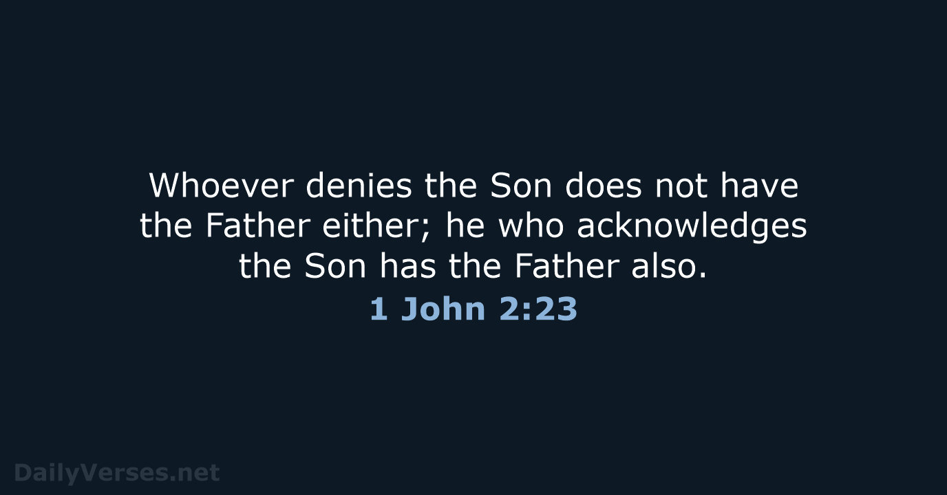 Whoever denies the Son does not have the Father either; he who… 1 John 2:23