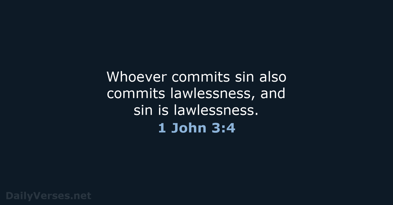 Whoever commits sin also commits lawlessness, and sin is lawlessness. 1 John 3:4