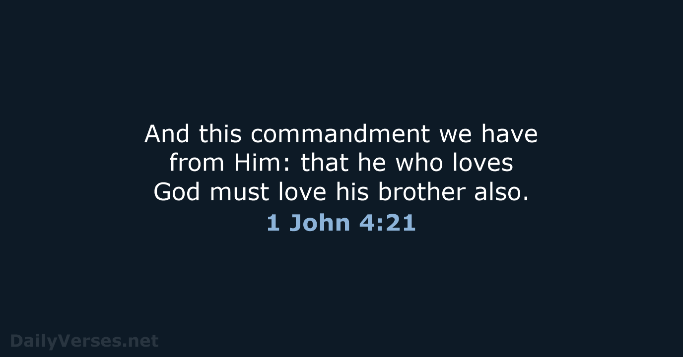 And this commandment we have from Him: that he who loves God… 1 John 4:21