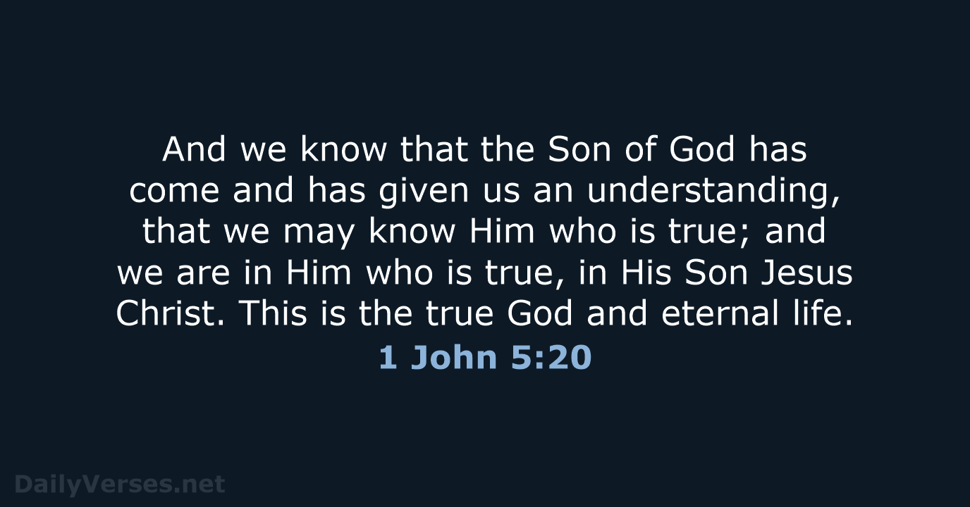 And we know that the Son of God has come and has… 1 John 5:20