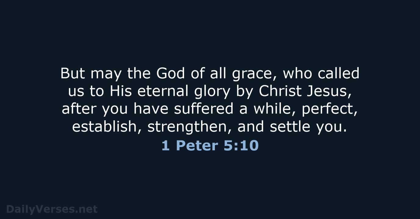 But may the God of all grace, who called us to His… 1 Peter 5:10