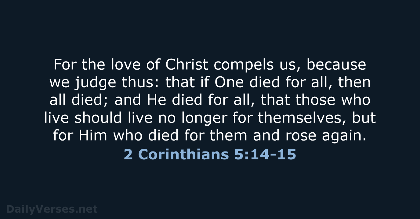 For the love of Christ compels us, because we judge thus: that… 2 Corinthians 5:14-15