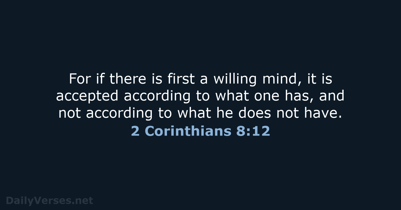 For if there is first a willing mind, it is accepted according… 2 Corinthians 8:12