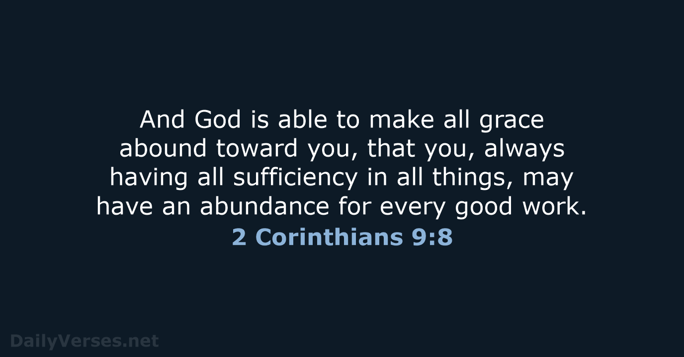 And God is able to make all grace abound toward you, that… 2 Corinthians 9:8