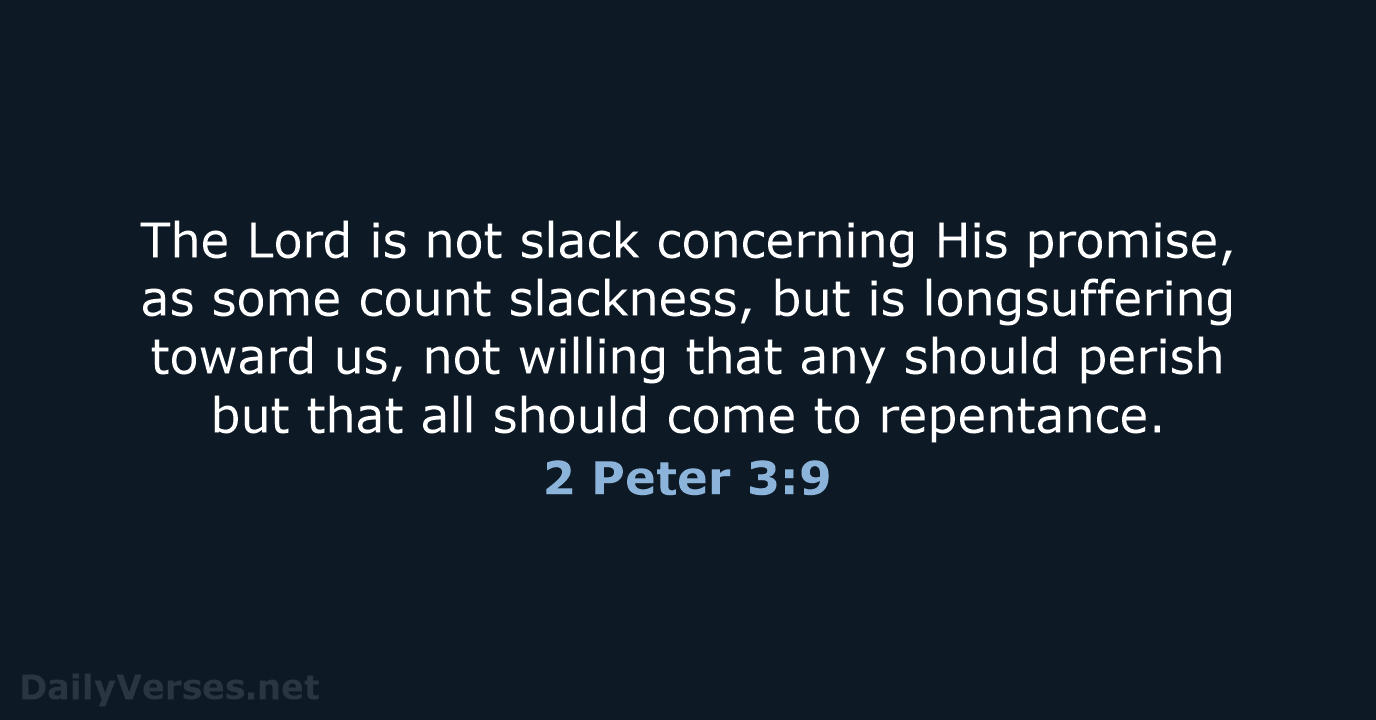 The Lord is not slack concerning His promise, as some count slackness… 2 Peter 3:9
