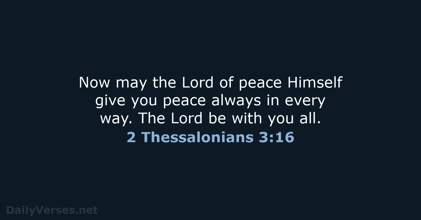 Now may the Lord of peace Himself give you peace always in… 2 Thessalonians 3:16
