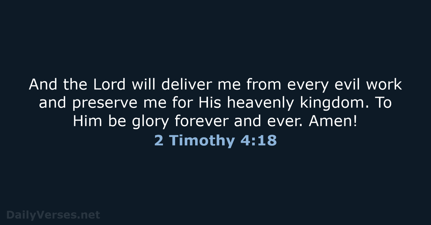 And the Lord will deliver me from every evil work and preserve… 2 Timothy 4:18