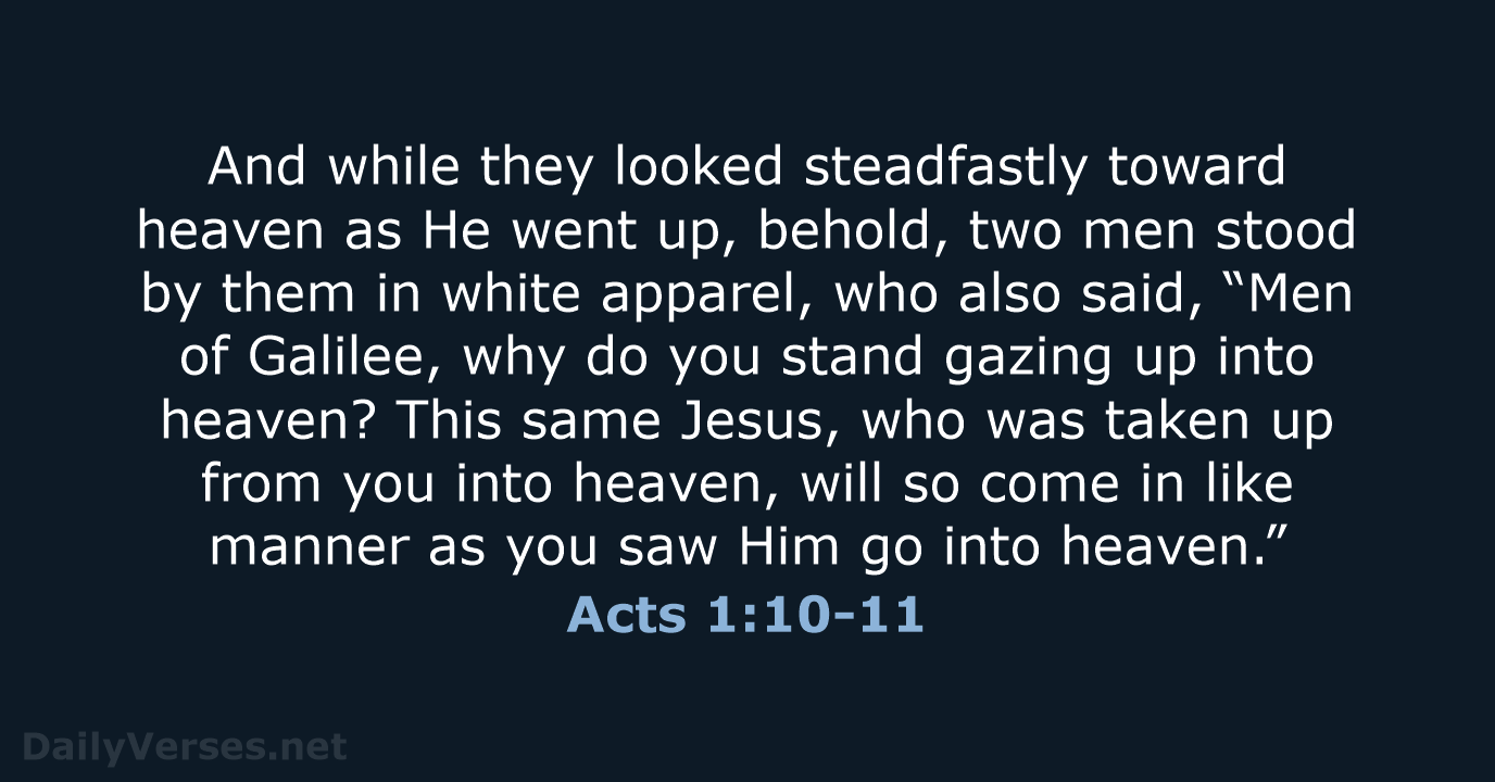 And while they looked steadfastly toward heaven as He went up, behold… Acts 1:10-11