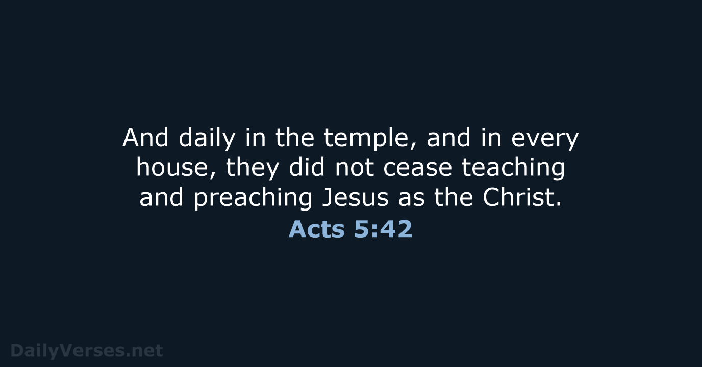 And daily in the temple, and in every house, they did not… Acts 5:42