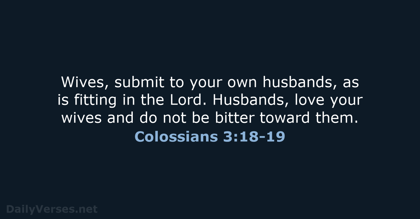 Wives, submit to your own husbands, as is fitting in the Lord… Colossians 3:18-19