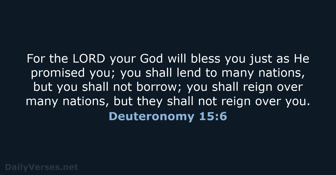 For the LORD your God will bless you just as He promised… Deuteronomy 15:6