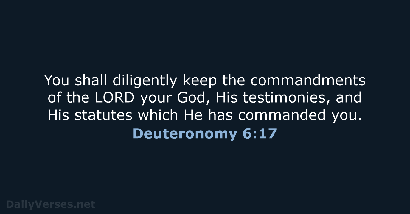 You shall diligently keep the commandments of the LORD your God, His… Deuteronomy 6:17