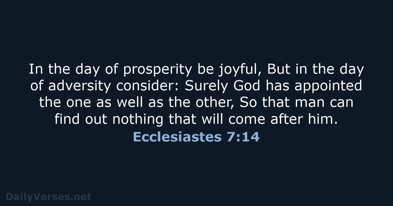 In the day of prosperity be joyful, But in the day of… Ecclesiastes 7:14