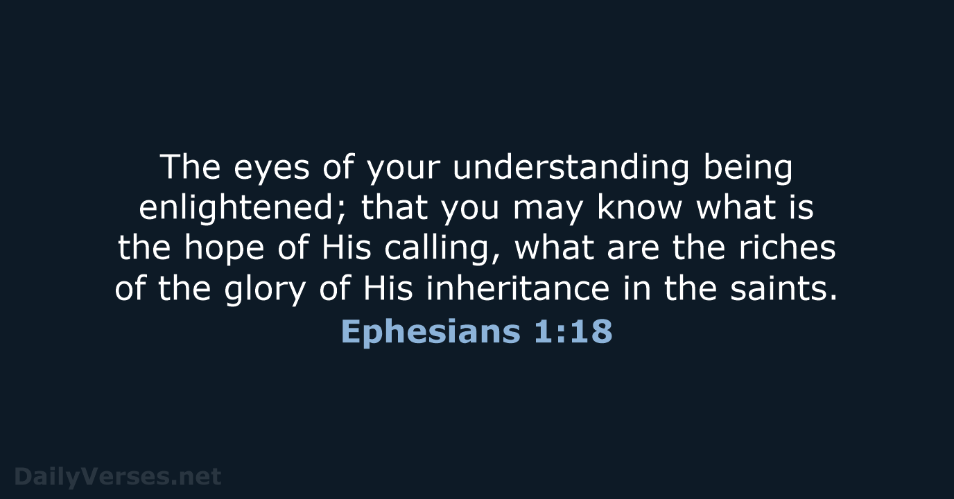 The eyes of your understanding being enlightened; that you may know what… Ephesians 1:18