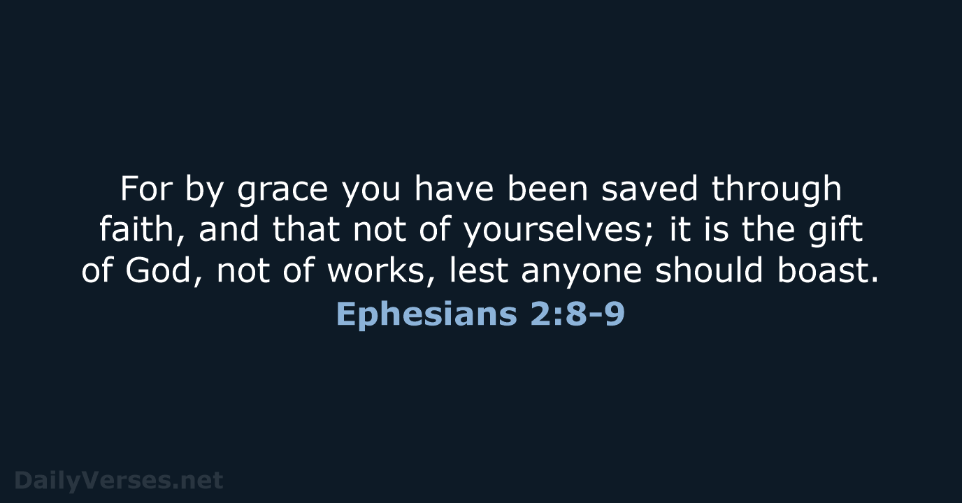 For by grace you have been saved through faith, and that not… Ephesians 2:8-9