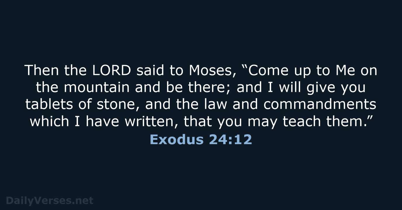 Then the LORD said to Moses, “Come up to Me on the… Exodus 24:12