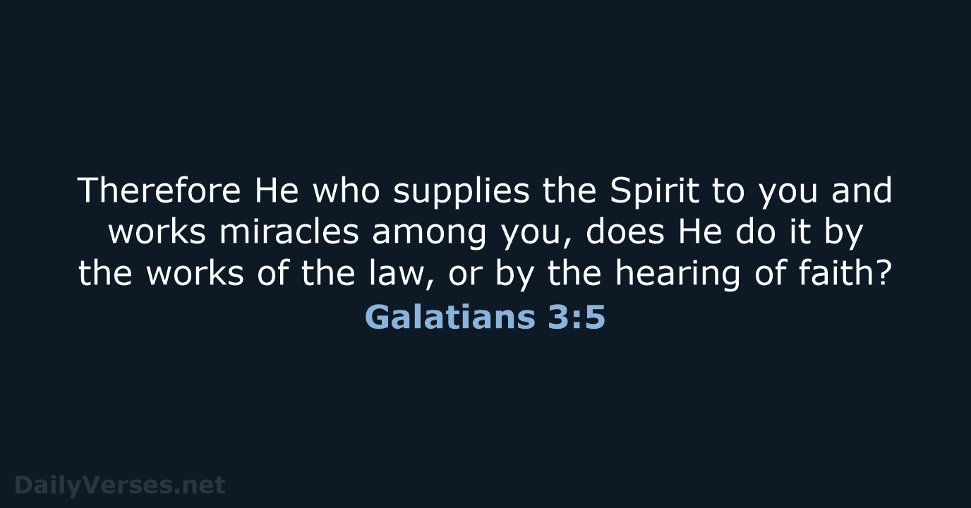 Therefore He who supplies the Spirit to you and works miracles among… Galatians 3:5