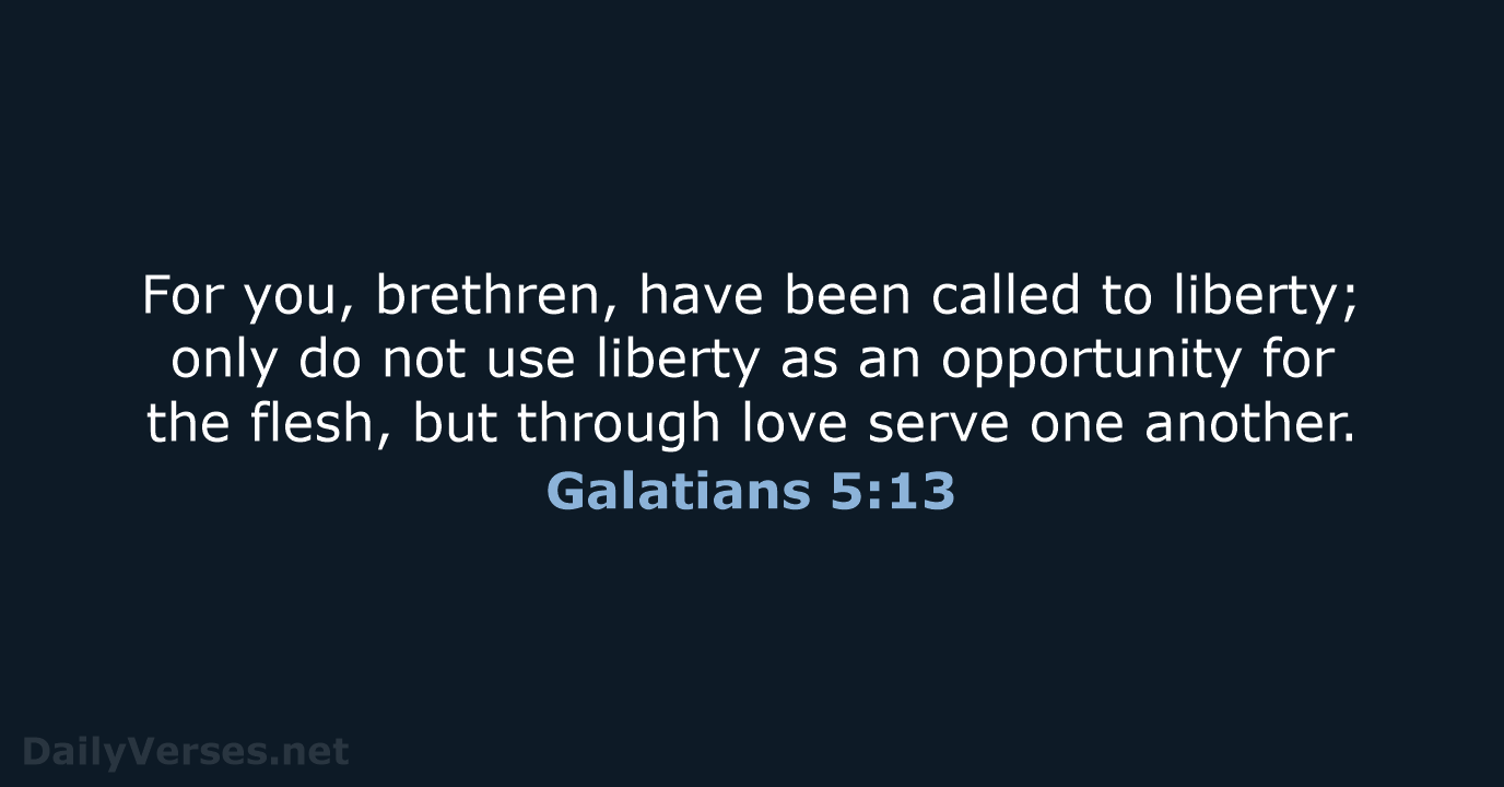 For you, brethren, have been called to liberty; only do not use… Galatians 5:13