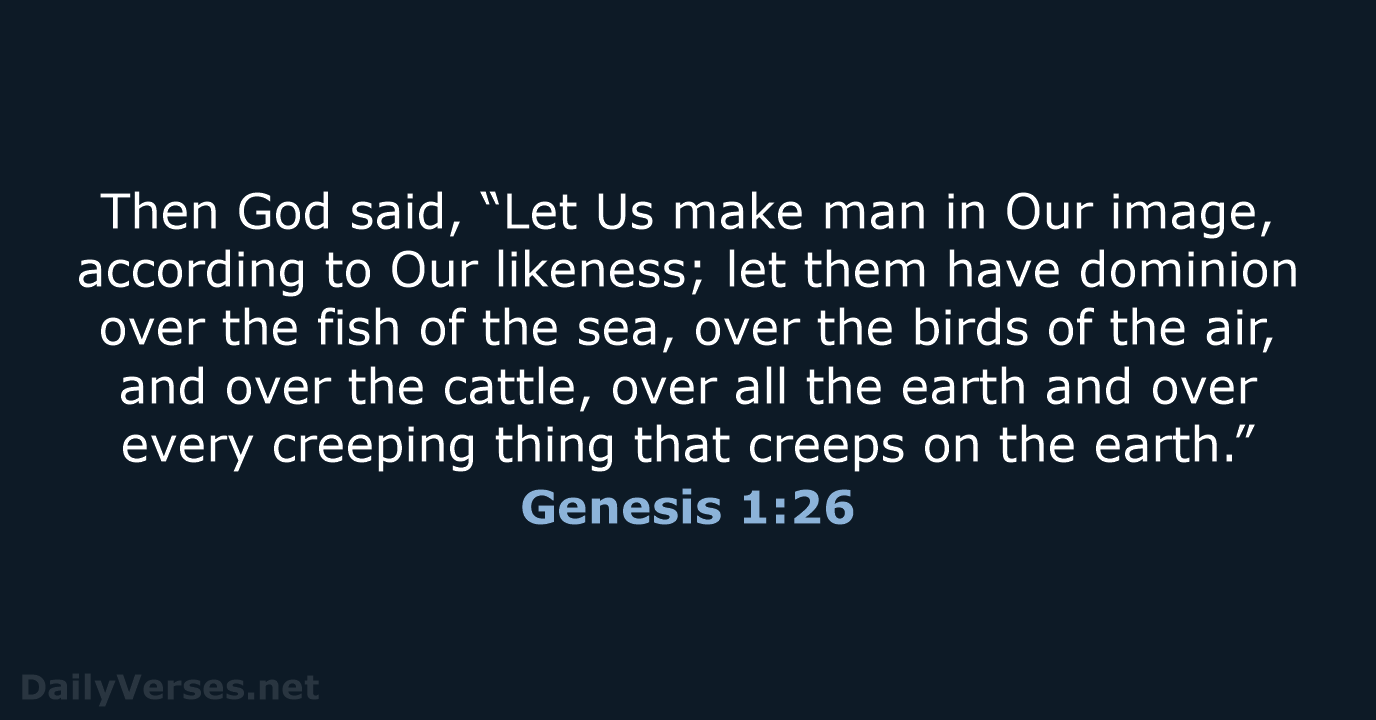 Then God said, “Let Us make man in Our image, according to… Genesis 1:26