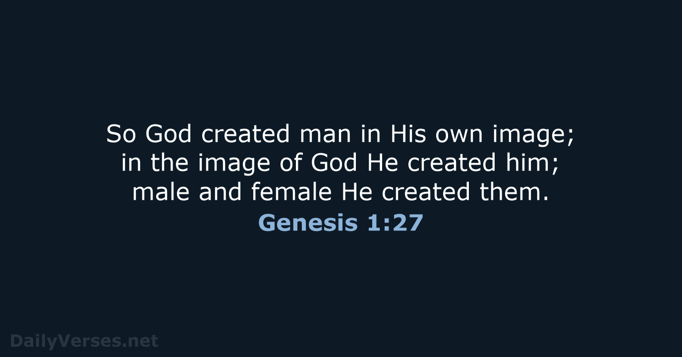 So God created man in His own image; in the image of… Genesis 1:27