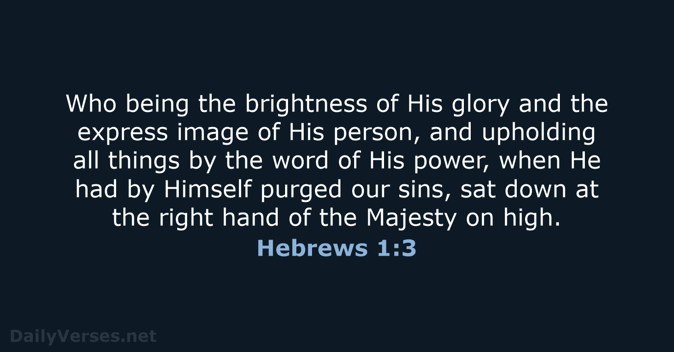 Who being the brightness of His glory and the express image of… Hebrews 1:3