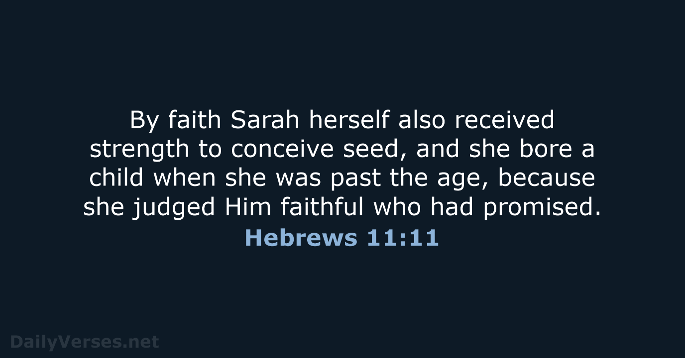 By faith Sarah herself also received strength to conceive seed, and she… Hebrews 11:11