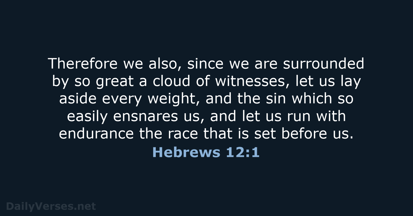 Therefore we also, since we are surrounded by so great a cloud… Hebrews 12:1