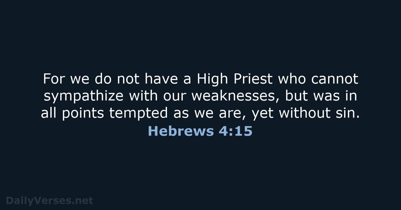 For we do not have a High Priest who cannot sympathize with… Hebrews 4:15