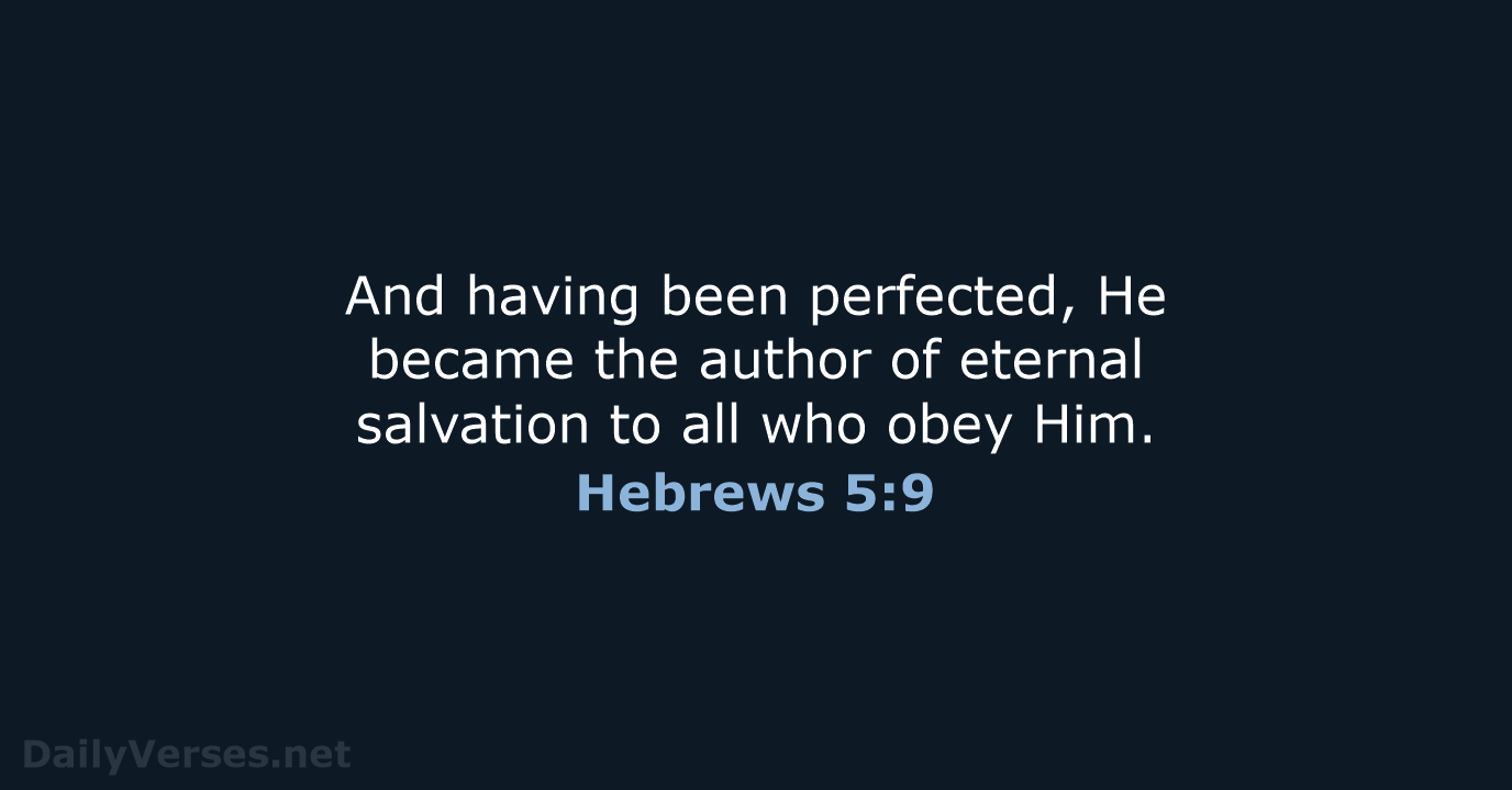 And having been perfected, He became the author of eternal salvation to… Hebrews 5:9