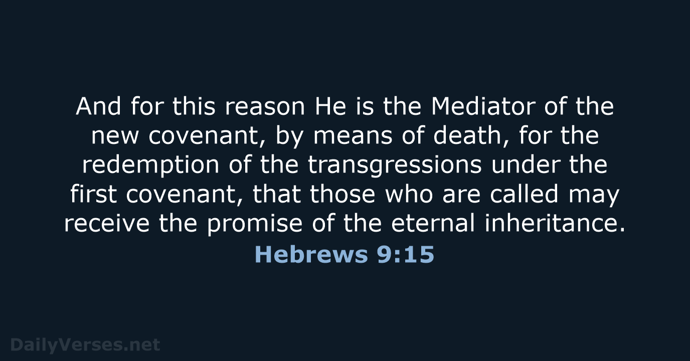And for this reason He is the Mediator of the new covenant… Hebrews 9:15