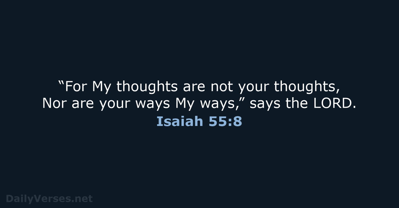 “For My thoughts are not your thoughts, Nor are your ways My… Isaiah 55:8