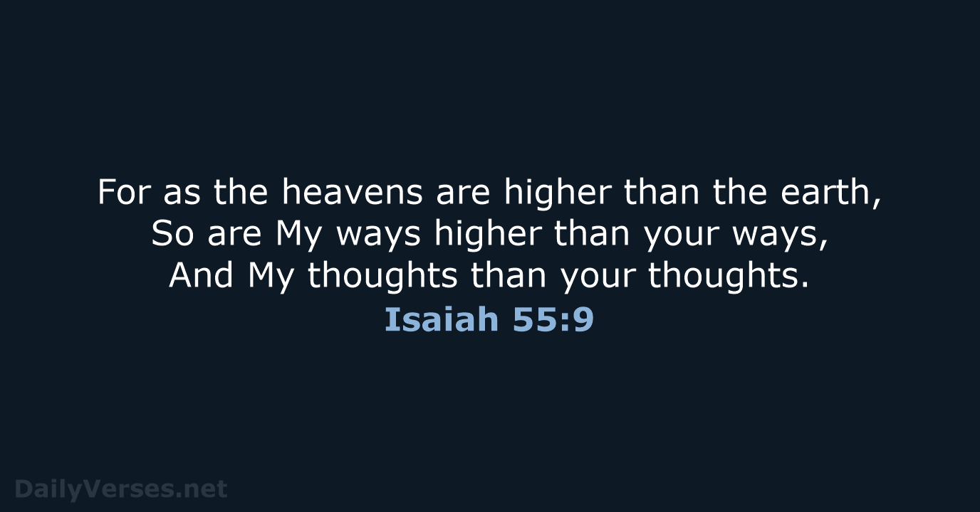 For as the heavens are higher than the earth, So are My… Isaiah 55:9