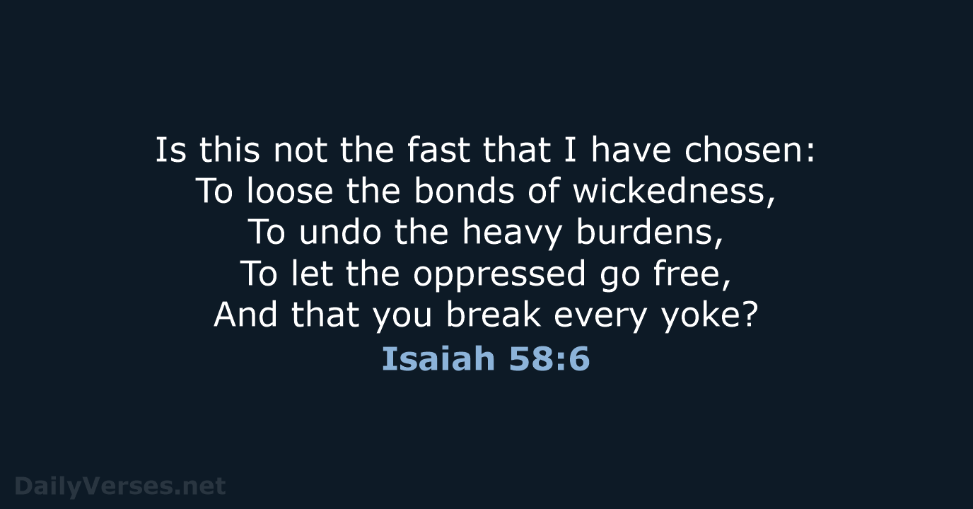 Is this not the fast that I have chosen: To loose the… Isaiah 58:6