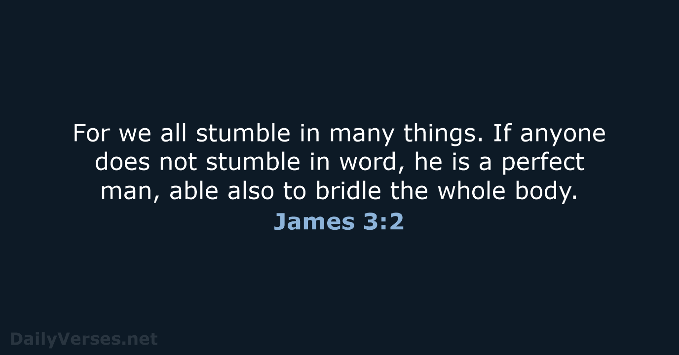 For we all stumble in many things. If anyone does not stumble… James 3:2