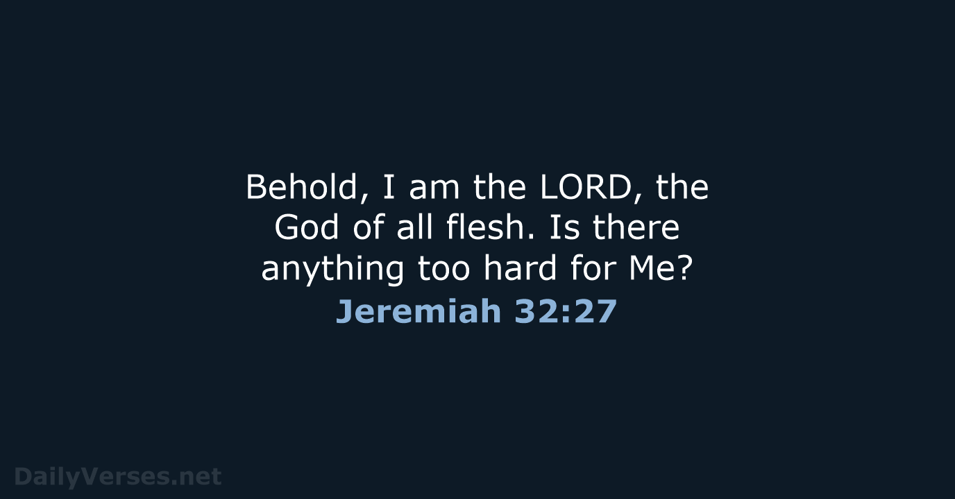 Behold, I am the LORD, the God of all flesh. Is there… Jeremiah 32:27