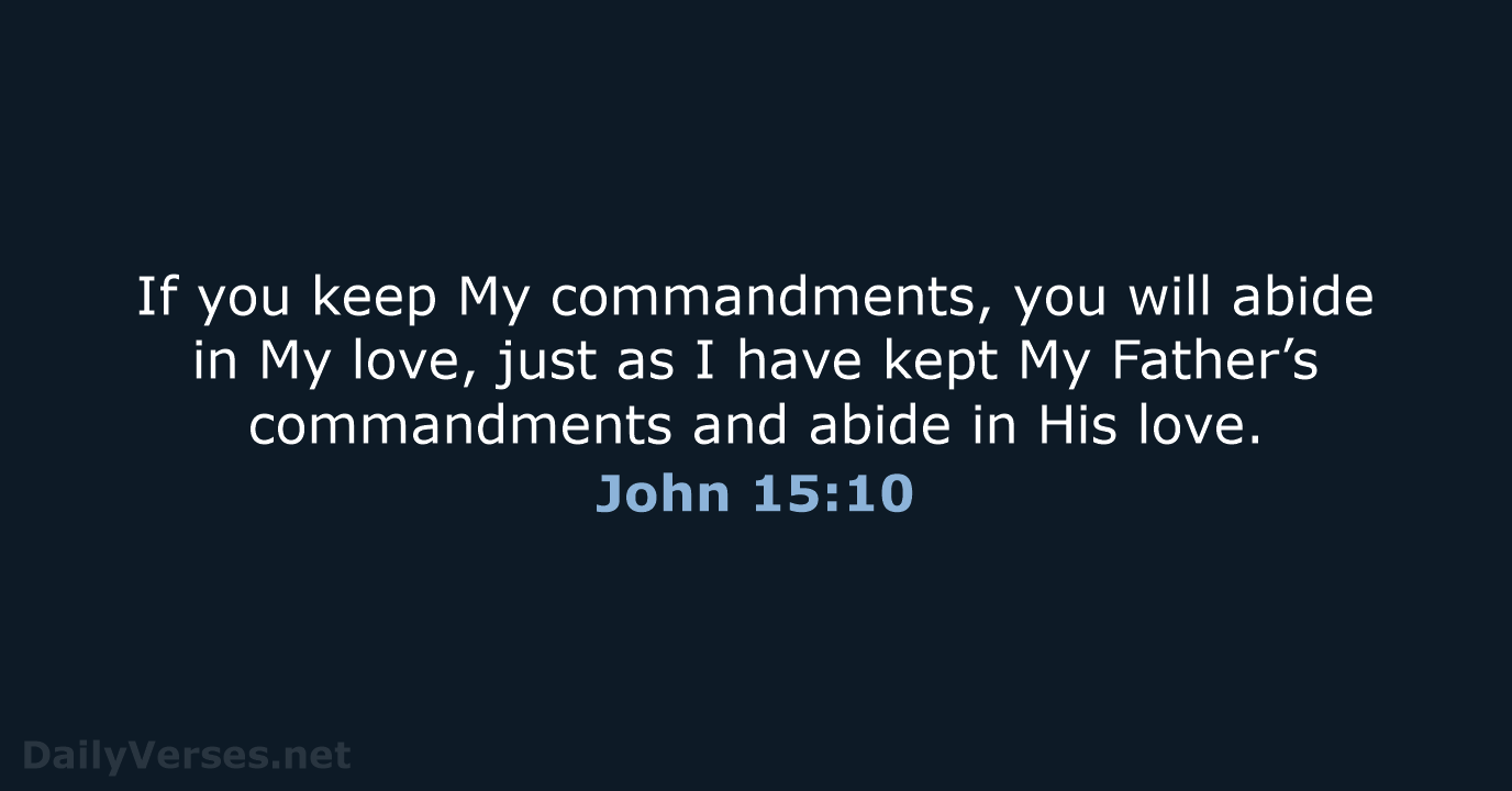 If you keep My commandments, you will abide in My love, just… John 15:10