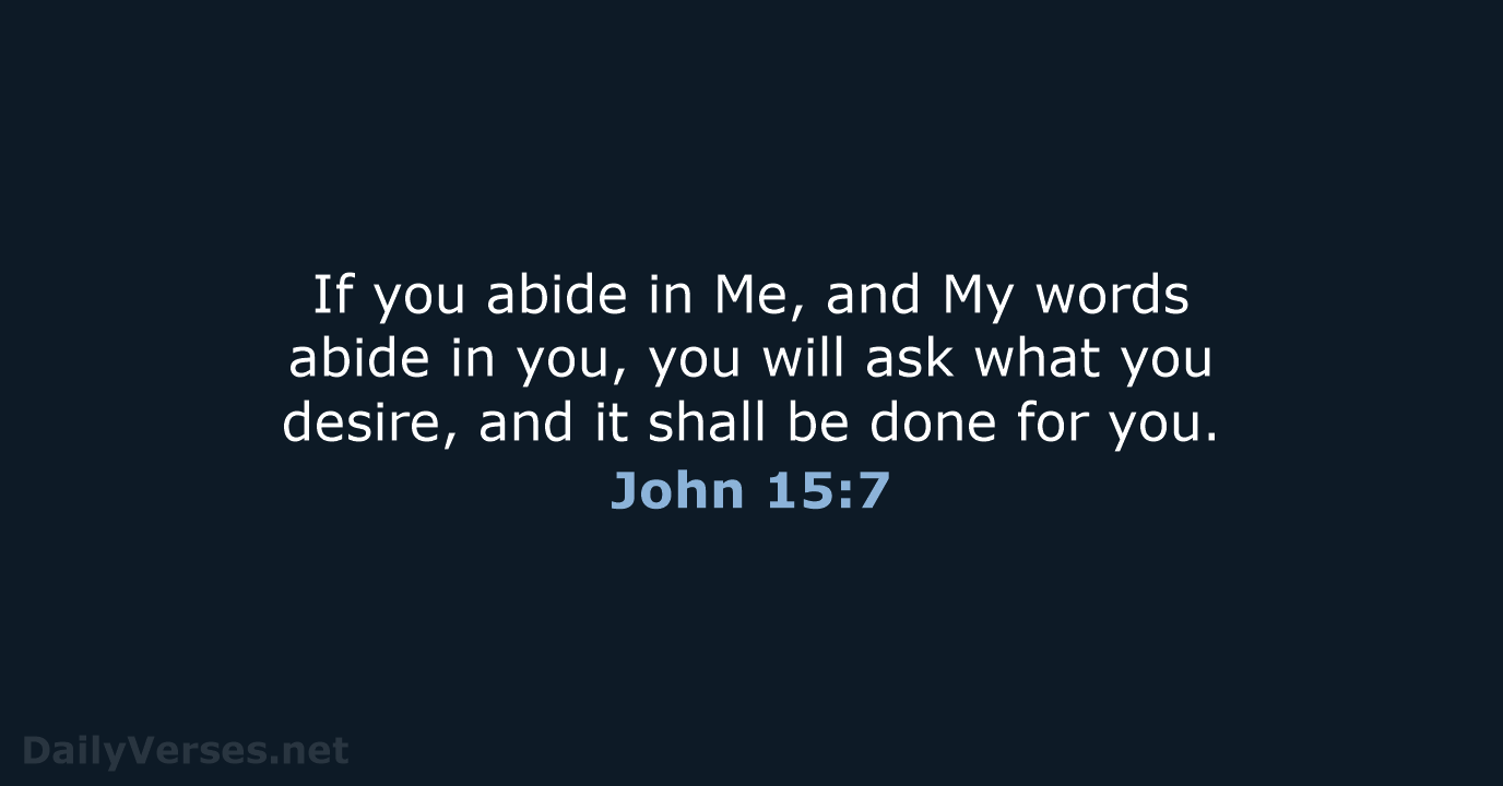 If you abide in Me, and My words abide in you, you… John 15:7